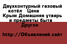  Двухконтурный газовый котёл › Цена ­ 5 000 - Крым Домашняя утварь и предметы быта » Другое   